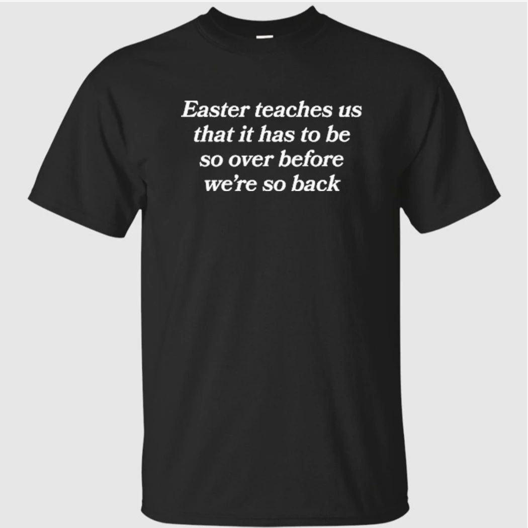 Easter Teaches Us That It Has To Be So Over Before We’re So Back Shirt