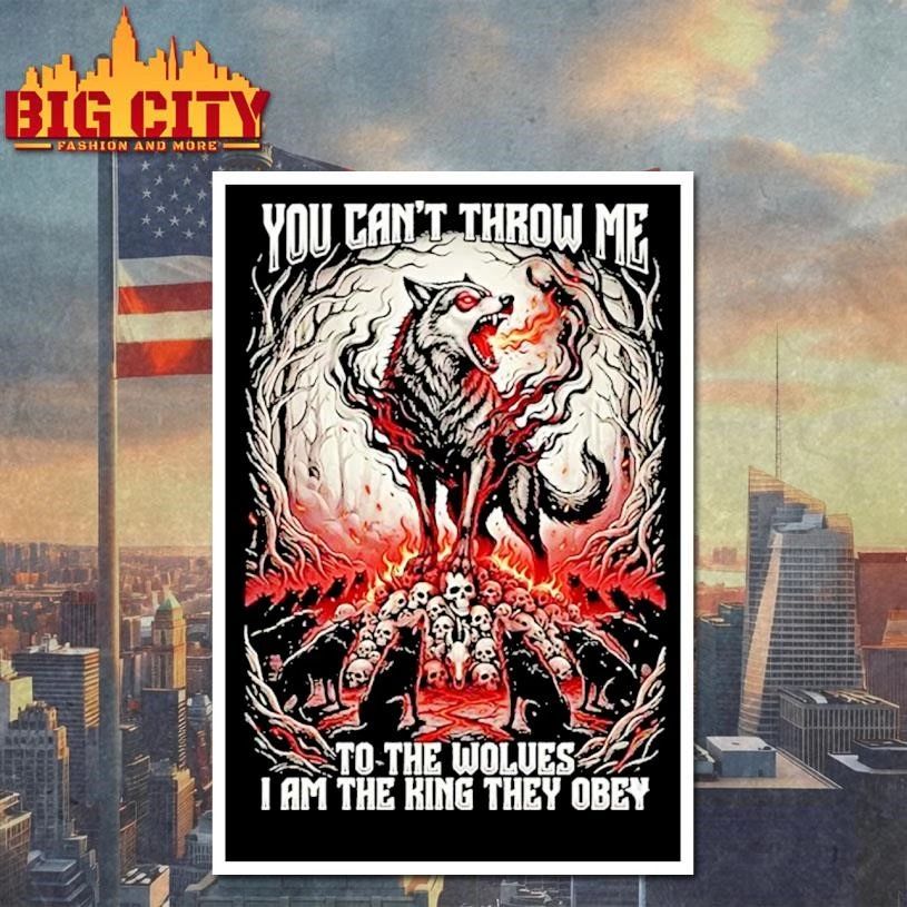 Wolf You Cant Throw Me To The Wolves I Am The King They Obey Shirt