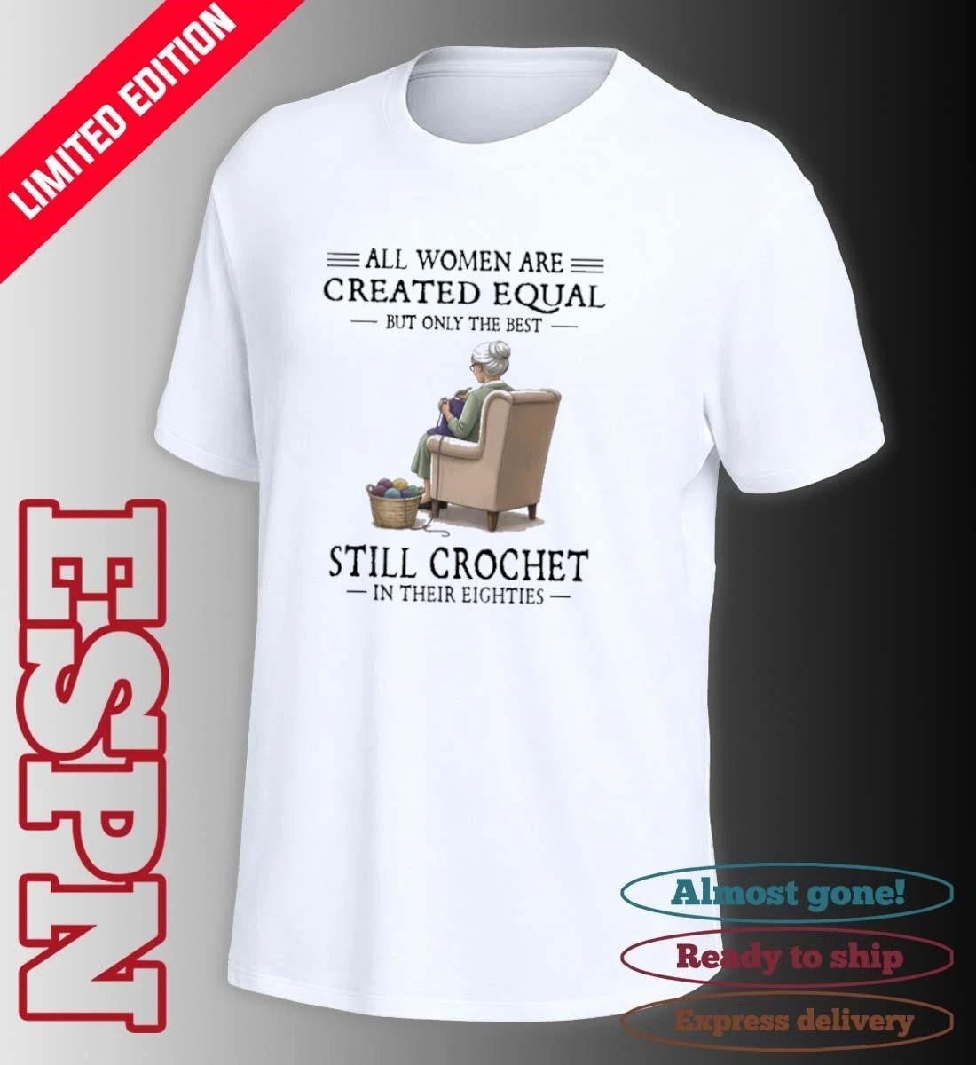 All Women Are Created Equal But Only The Best Still Crochet In Their Eighties Shirt