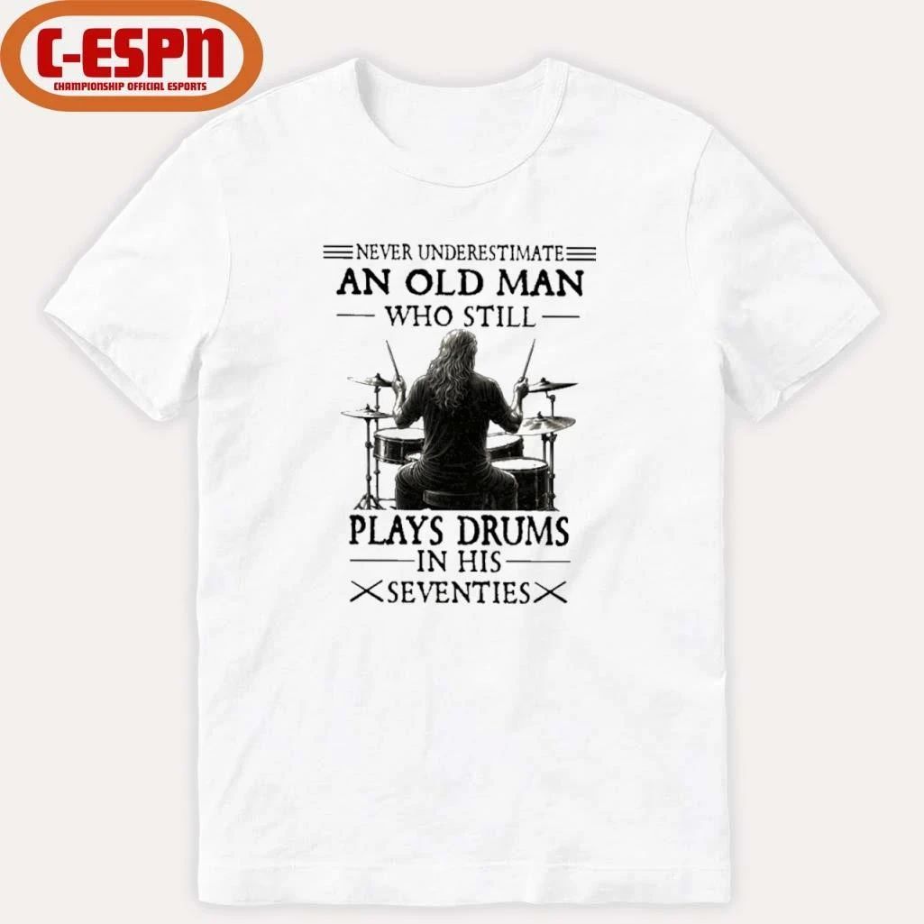 Never Underestimate And Old Man Who Still Plays Drums In His Seventies T-Shirt