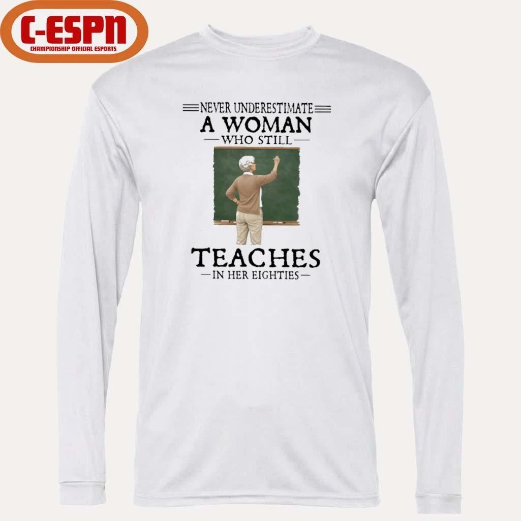 Never Underestimate A Woman Who Still Teaches In Her Eighties Shirt