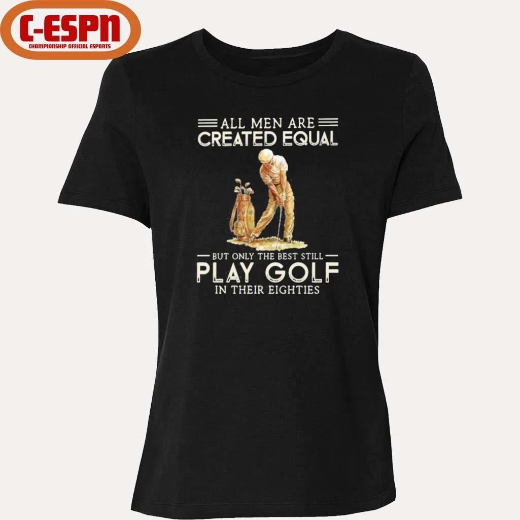 All Men Are Created Equal, Only The Best Still Play Golf Eighties Shirt