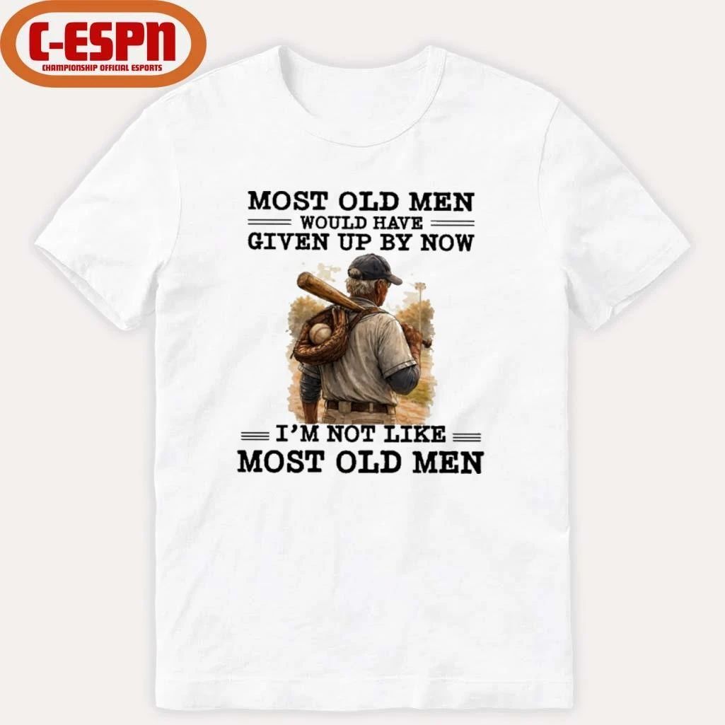 Baseball Most Old Men Would Have Given Up By Now, I’m Not Like Most Old Men Shirt