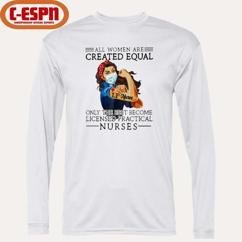 All Men Are Created Equal, Only The Best Become Practical Nurse Shirt