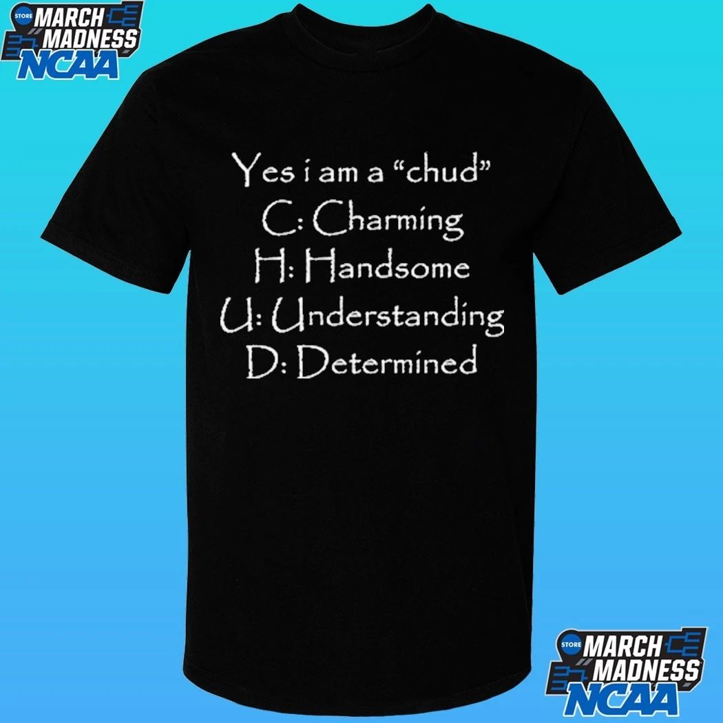 Yes I Am A Chud C Charming H Handsome U Understanding D Determined Shirt