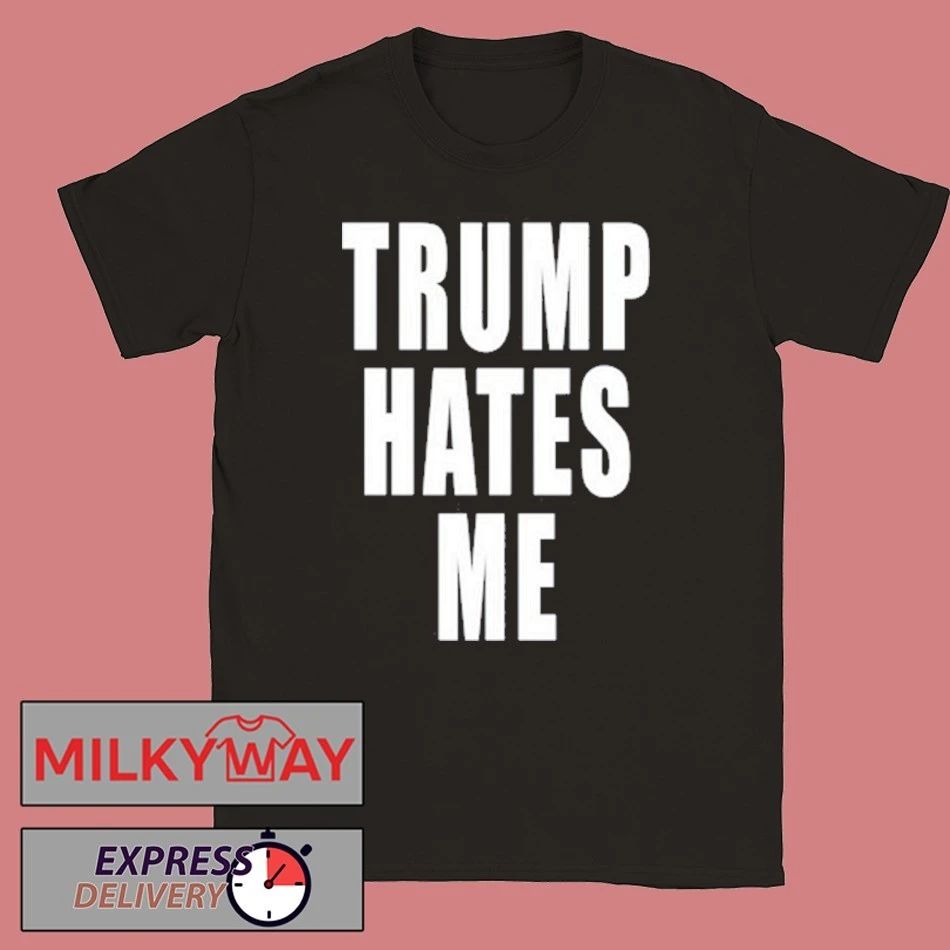 Trump Hates Me Shirt
