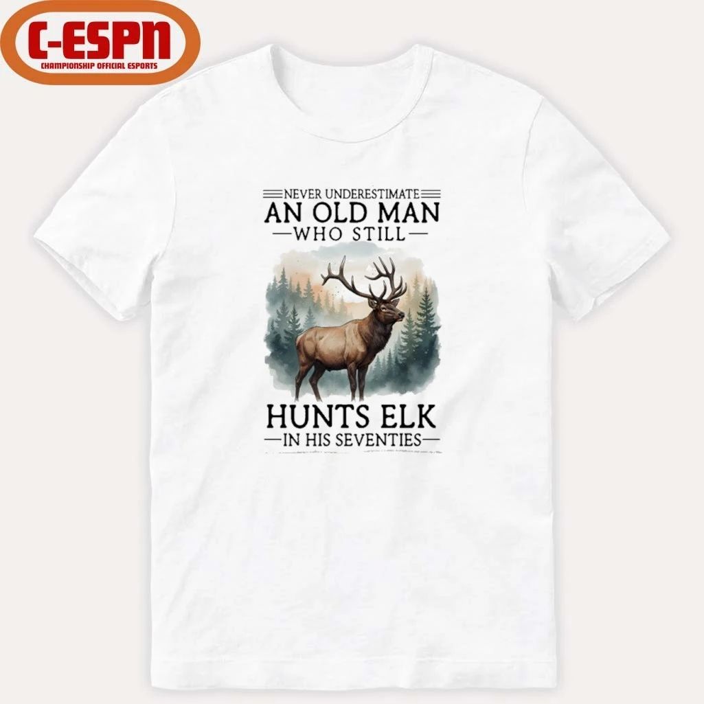 Never Underestimate An Old Man Who Still Hunts ELK In His Seventies Shirt