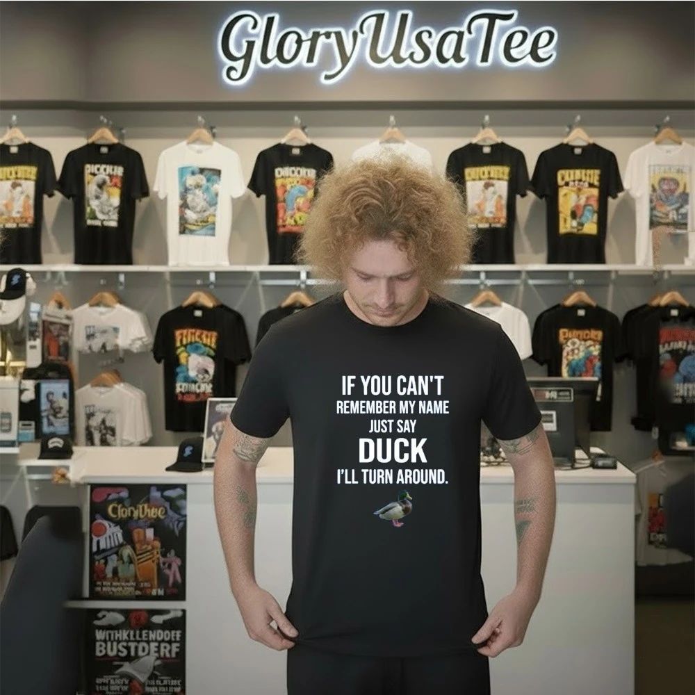 If You Can’t Remember My Name Just Say Duck Shirt