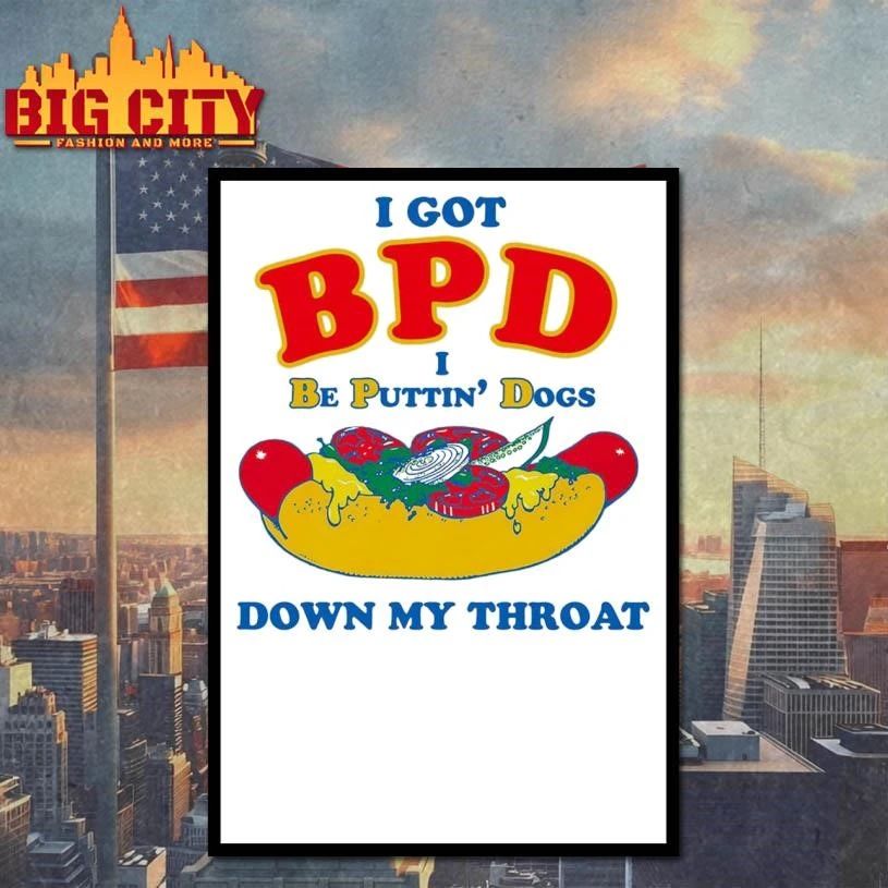 I Got BPD (I Be Puttin’ Dogs Down My Throat) Hotdog Shirt