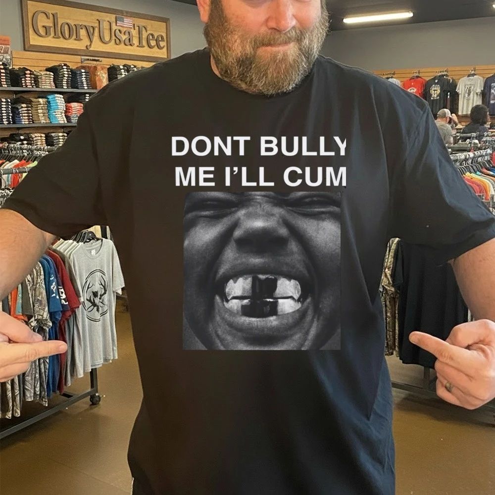 Don’t Bully Me I’ll Cum Kanye West Shirt