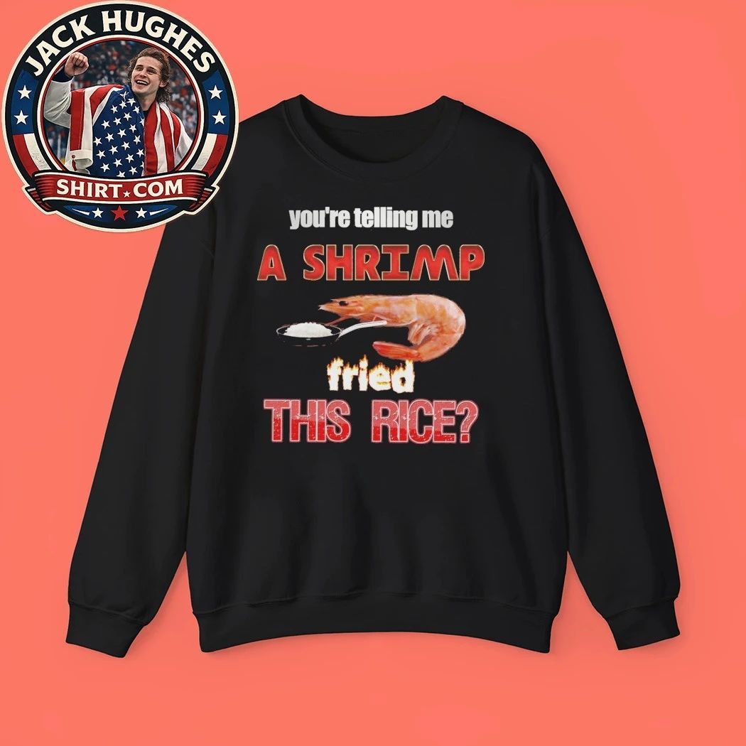 You’re telling me a shrimp fried this rice 2026 T-Shirt