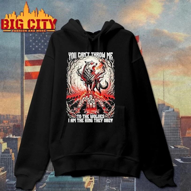 Wolf You Cant Throw Me To The Wolves I Am The King They Obey Shirt