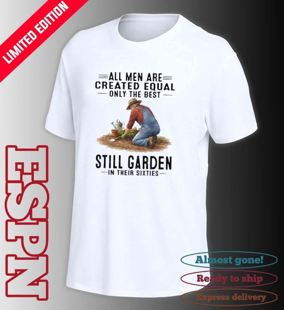 All Men Are Created Equal Only The Best Still Garden In Their Sixties Shirt