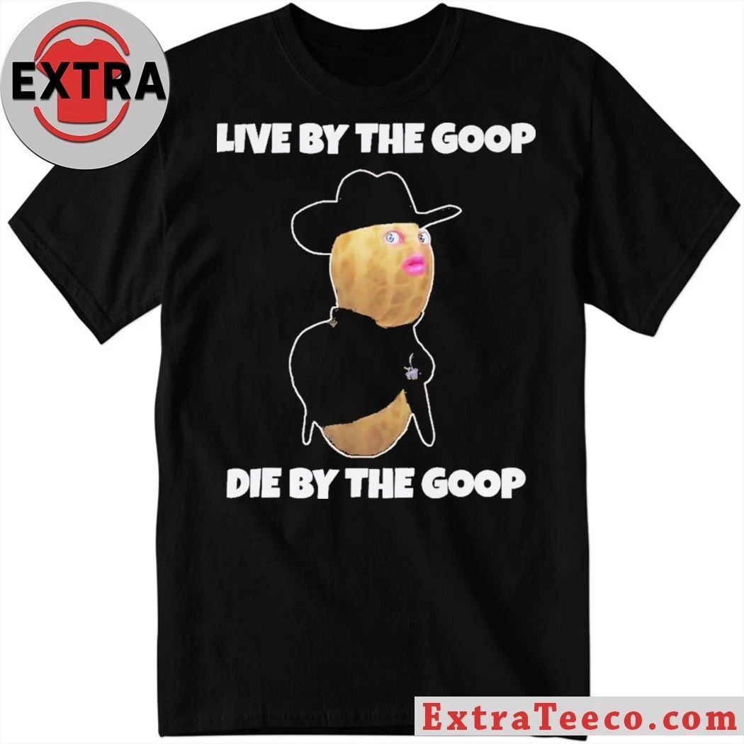 Burnt Peanut GOOP Bungulator Live by the goop, die by the goop Shirt