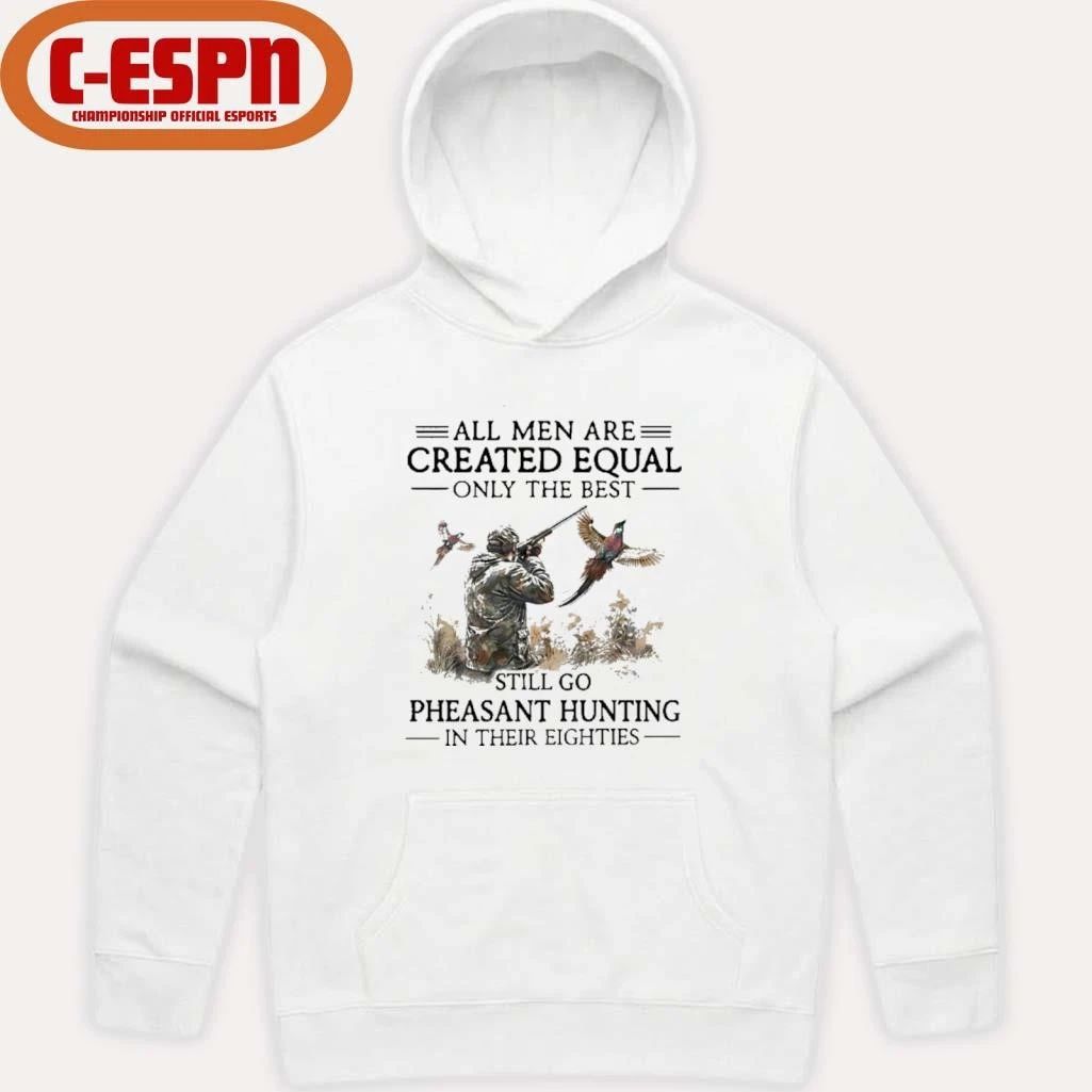 All Men Are Created Equal Only The Best Still Go Pheasant Hunting In Their 80s Shirt