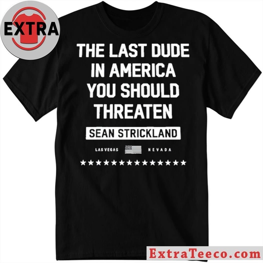 Sean Strickland The Last Dude In America You Should Threaten Shirt