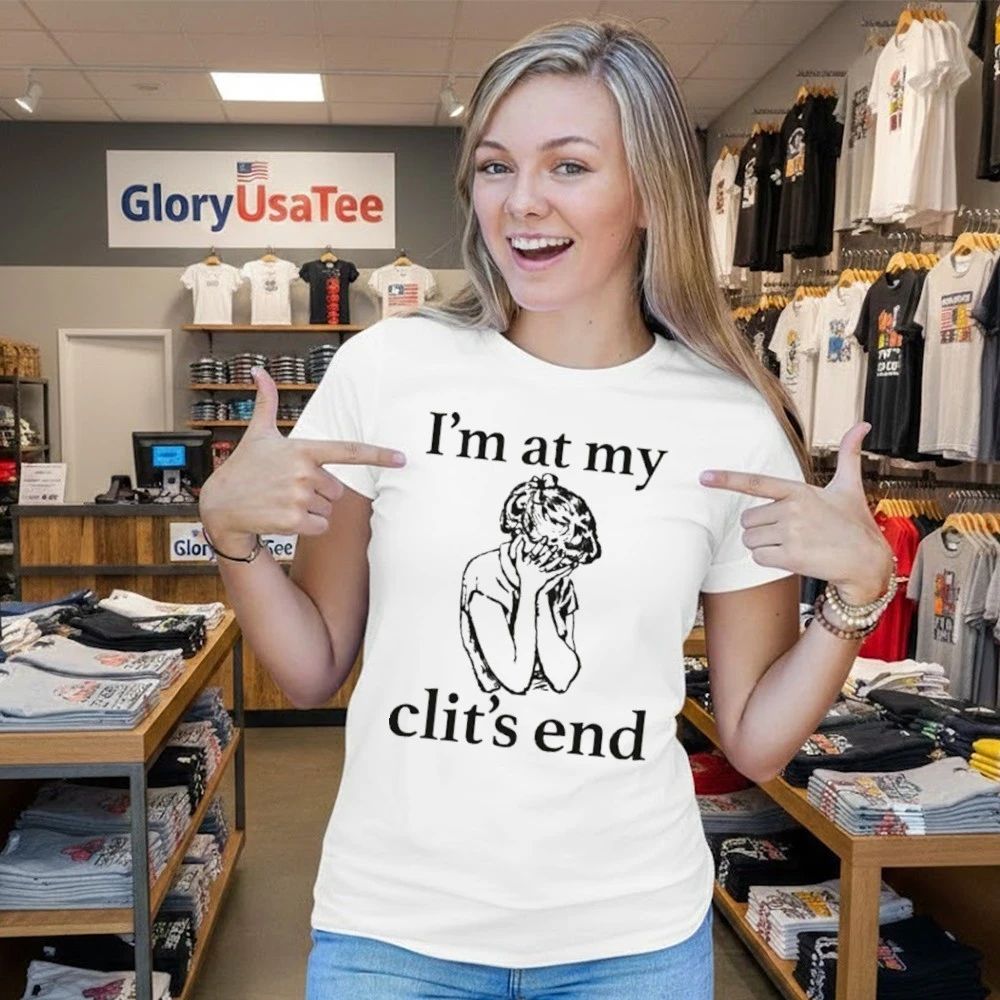 I’m At My Clit’s End Shirt