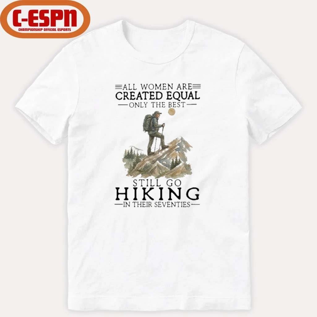 All Women Are Created Equal Only The Best Still Go Hiking In Their Seventies Shirt