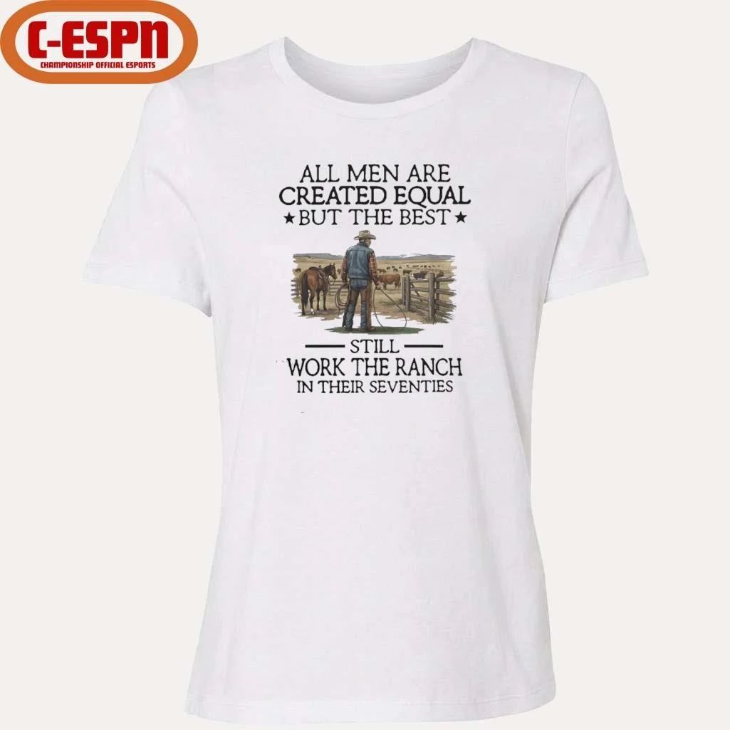 All Men Are Created Equal But The Best Still Work The Ranch In Their Seventies Shirt