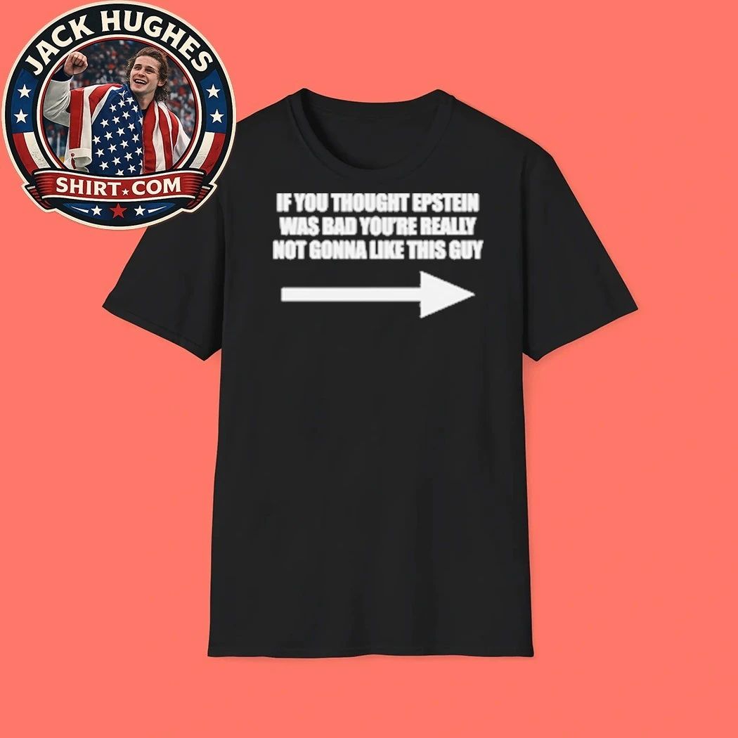 If You Think Epstein Was Bad You’re Really Not Gonna Like This Guy T-Shirt