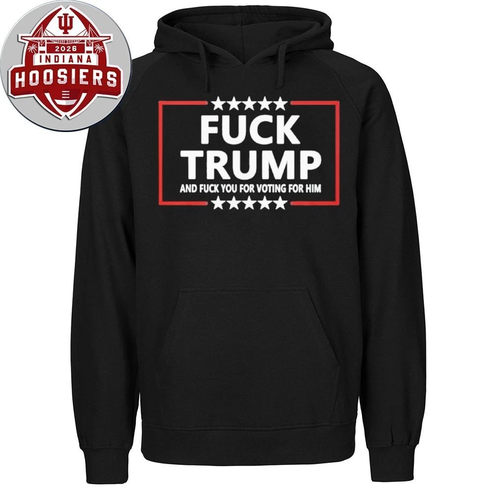 Fuck Trump And Fuck You For Voting For Him Shirt