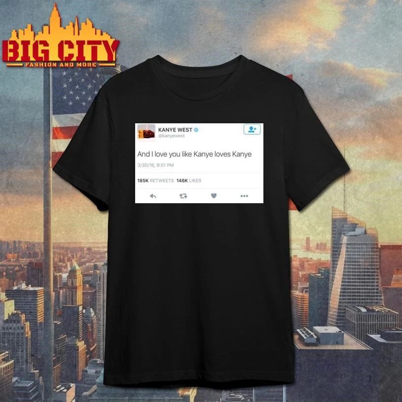 I Love You Like Kanye Loves Kanye X Shirt