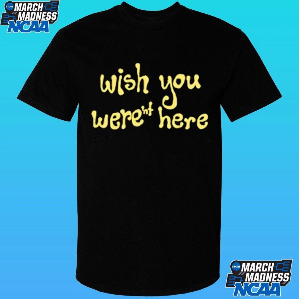 Wish You Weren’t Here Shirt