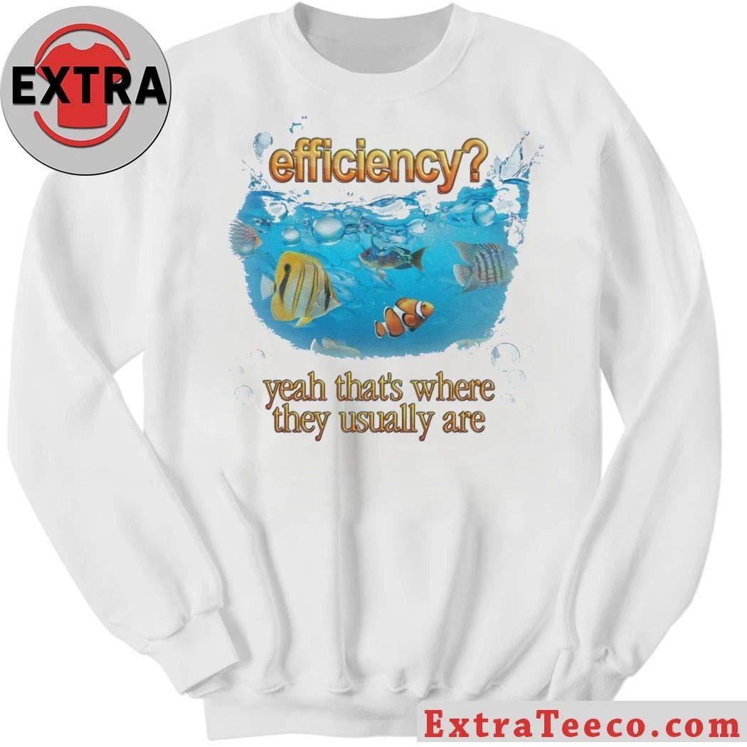 Efficiency Fish Pun Yeah That’s Where They Usually Are Hoodie T-Shirt