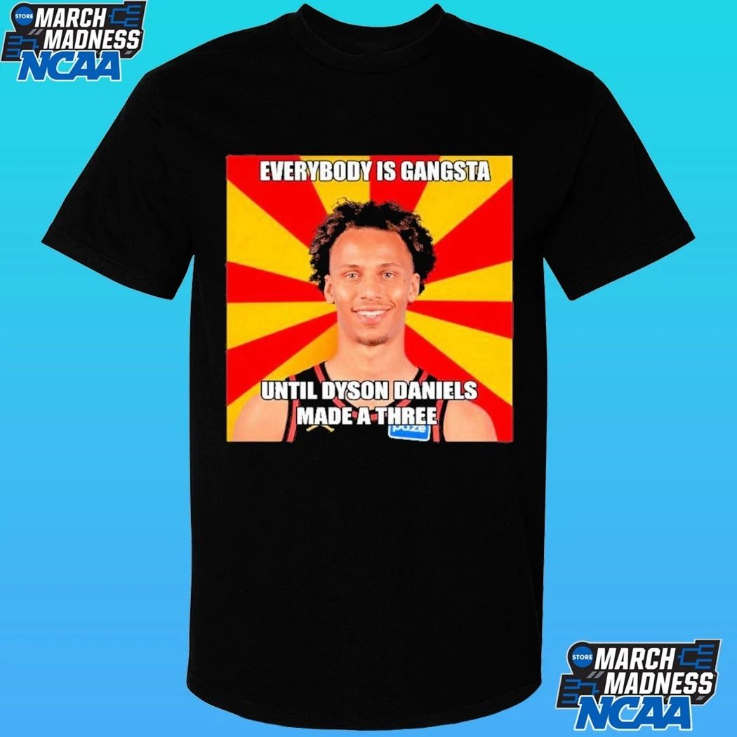Everybody Gangsta Until Dyson Daniels A Made A Three Shirt
