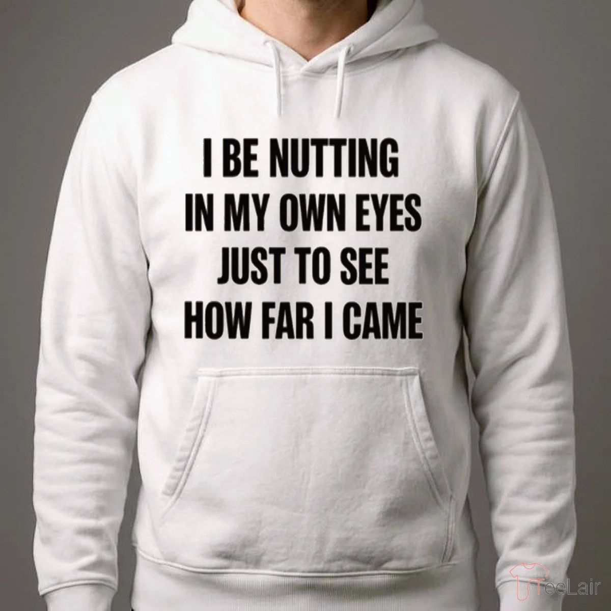 I BE NUTTING IN MY OWN EYES JUST TO SEE HOW FAR I CAME Shirt