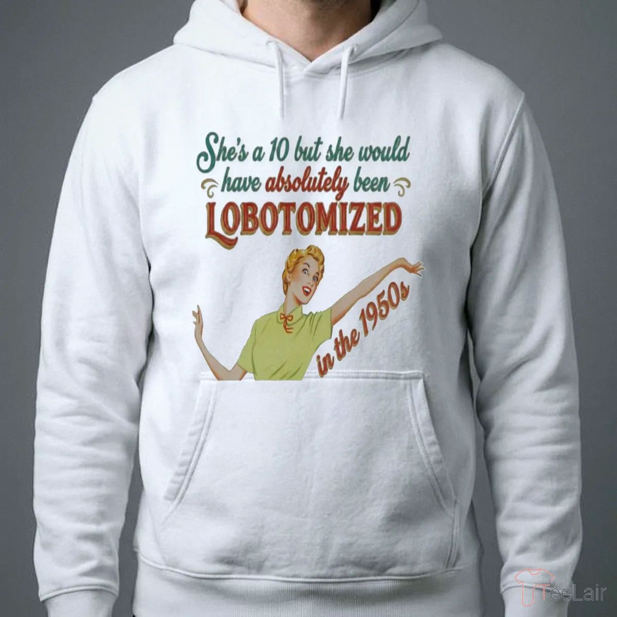 She’S A 10 But She Would Have Absolutely Been Lobotomized Shirt