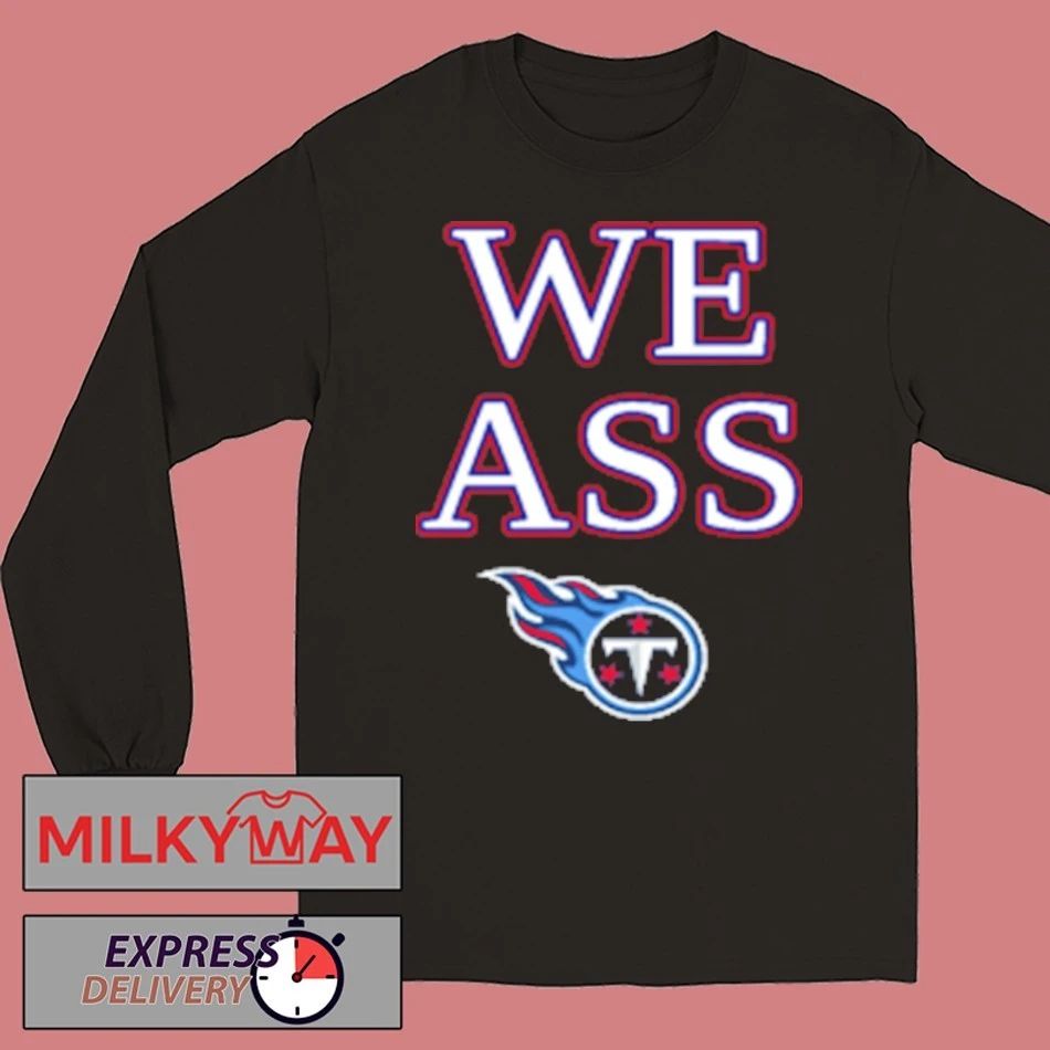 We Ass Tennessee Titans Shirt