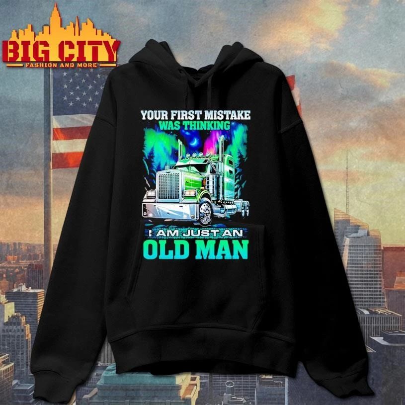 Your first mistake was thinking i am just an old man truck shirt