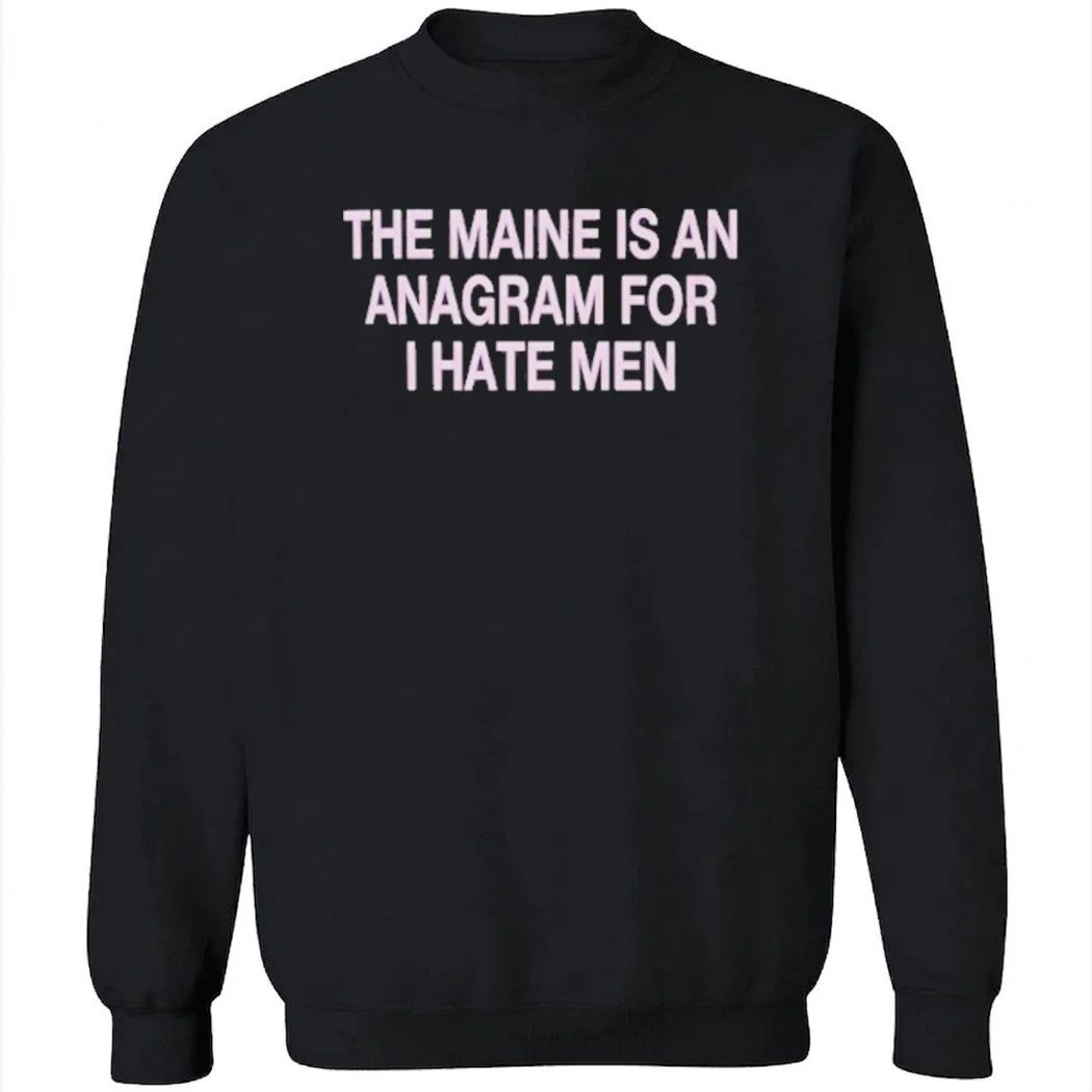 The Maine Is An Anagram For I Hate Men Shirt