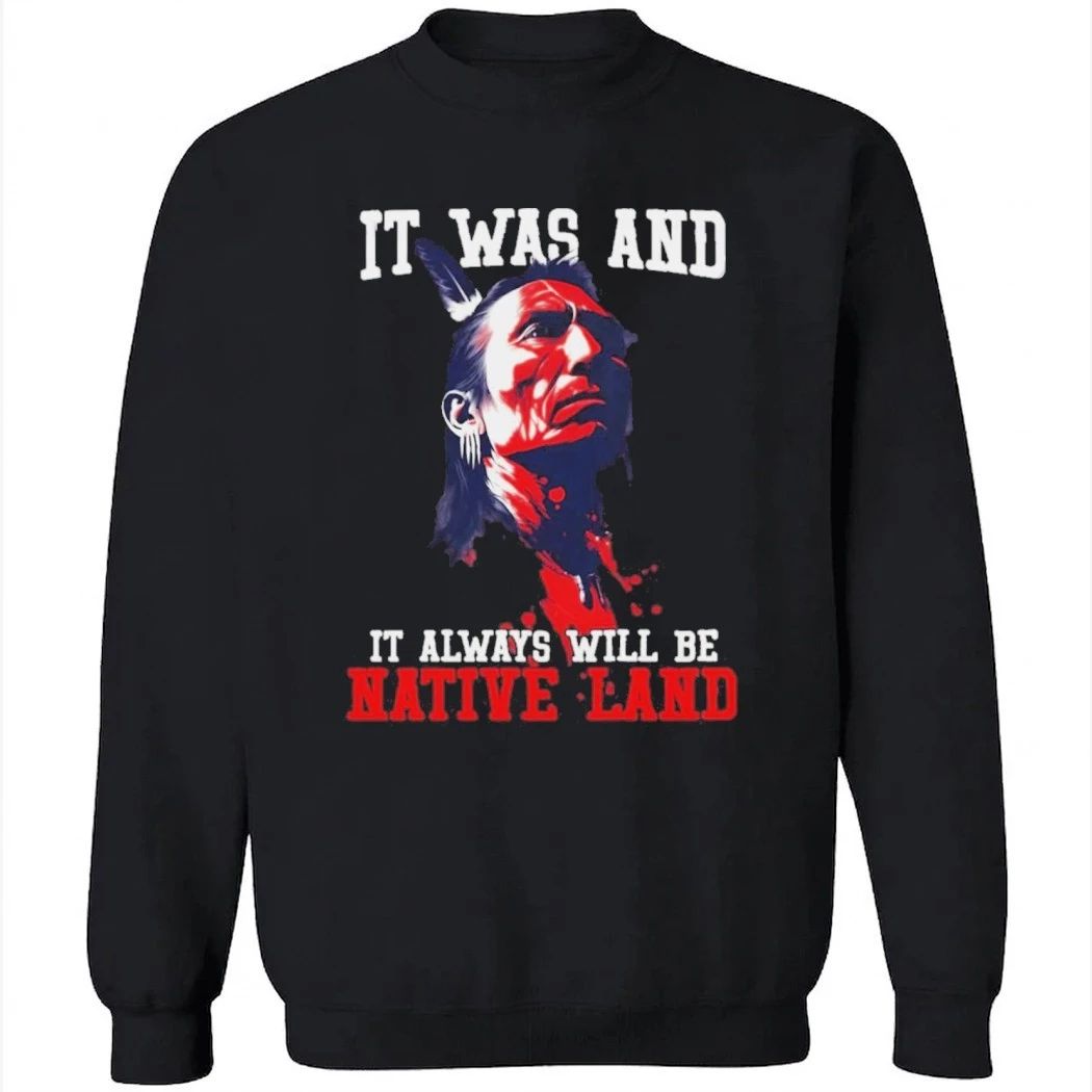 It was and it always will be native land Shirt