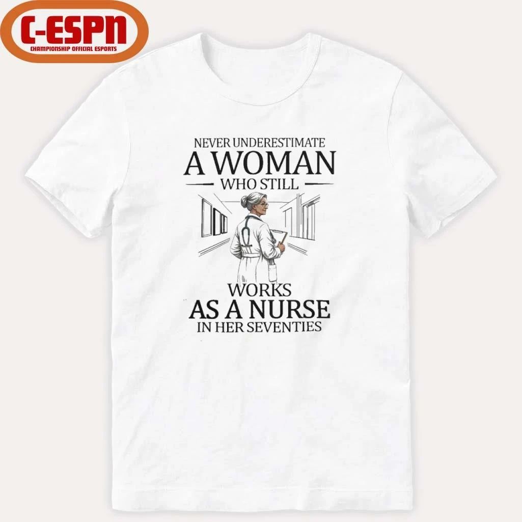 Never Underestimate A Woman Who Still Works As A Nurse In Her Seventies Shirt