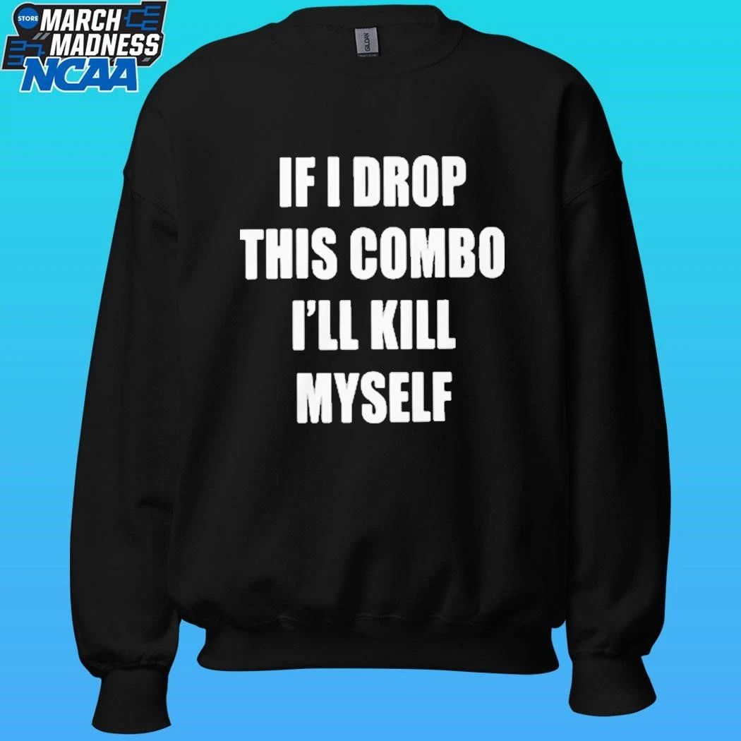 If I Drop This Combo I’ll Kill Myself Shirt