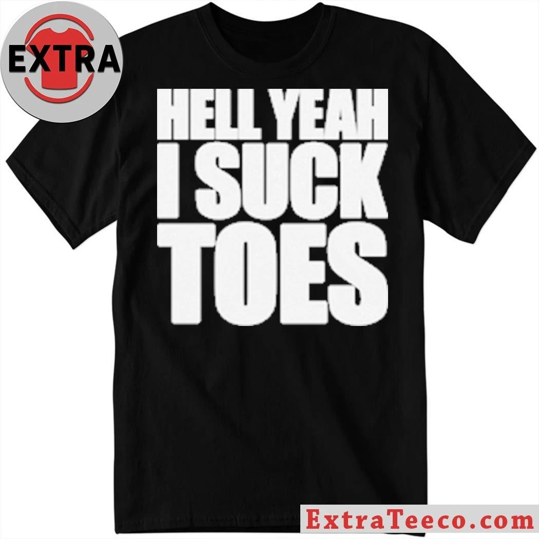 Hell Yeah I Suck Toes 2026 T-Shirt