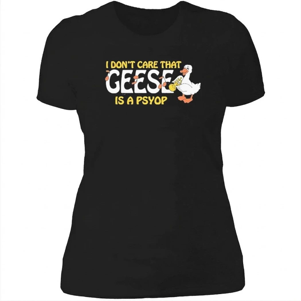 I Don’t Care That Geese Is A Psyop Shirt