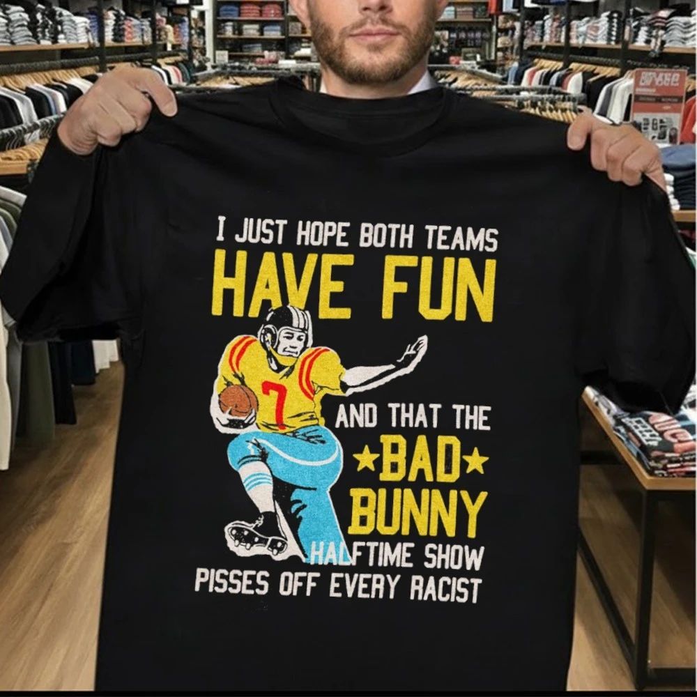 I Just Hope Both Teams Have Fun And That The Bad Bunny Halftime Show Pisses Off Every Racist Shirt