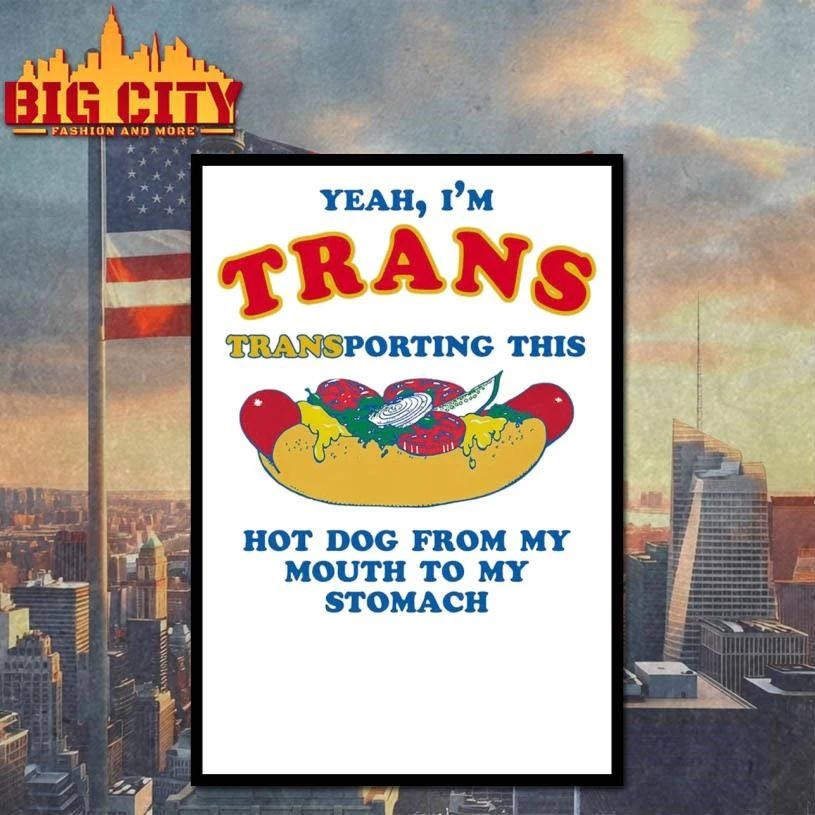 Yeah, I’m Trans, Transporting This Hot Dog From My Mouth To My Stomach Funny Shirt