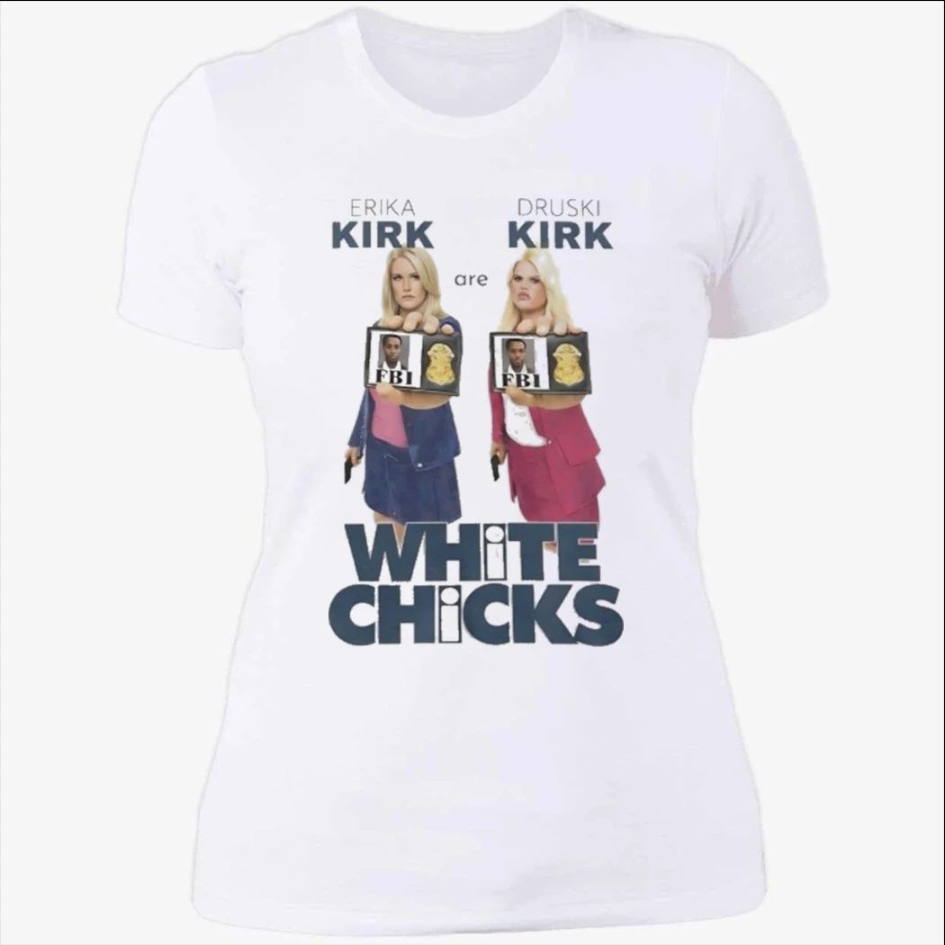 Erika Kirk Are Druski Kirk White Chicks Shirt