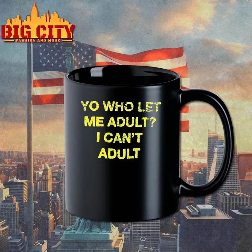 Yo Who Let Me Adult I Cant Adult Shirt