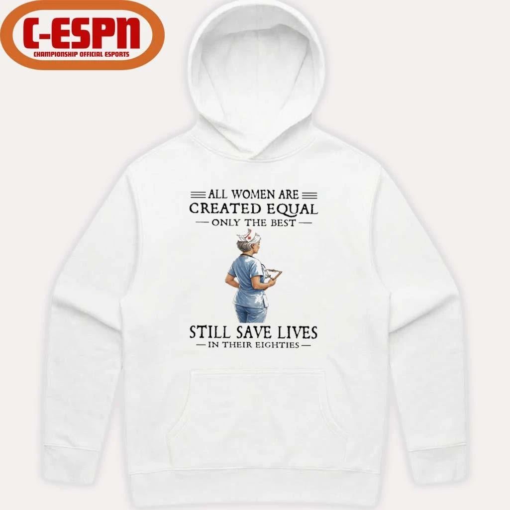 All Women Are Created Equal Only The Best Still Save Lives In Their Eighties Shirt
