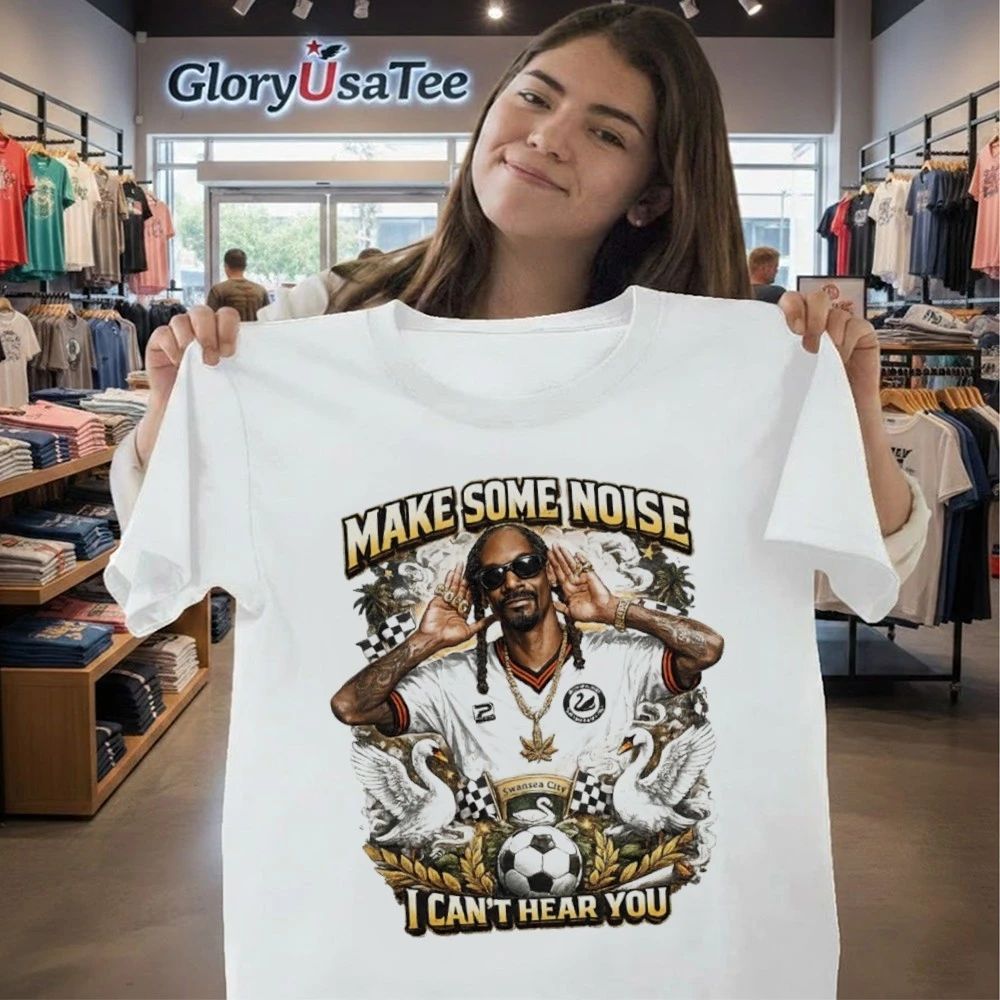 Snoop Dogg Make Some Noise I Can’t Hear You Swansea Shirt