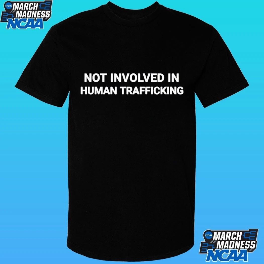 Not Involved In Human Trafficking Shirt