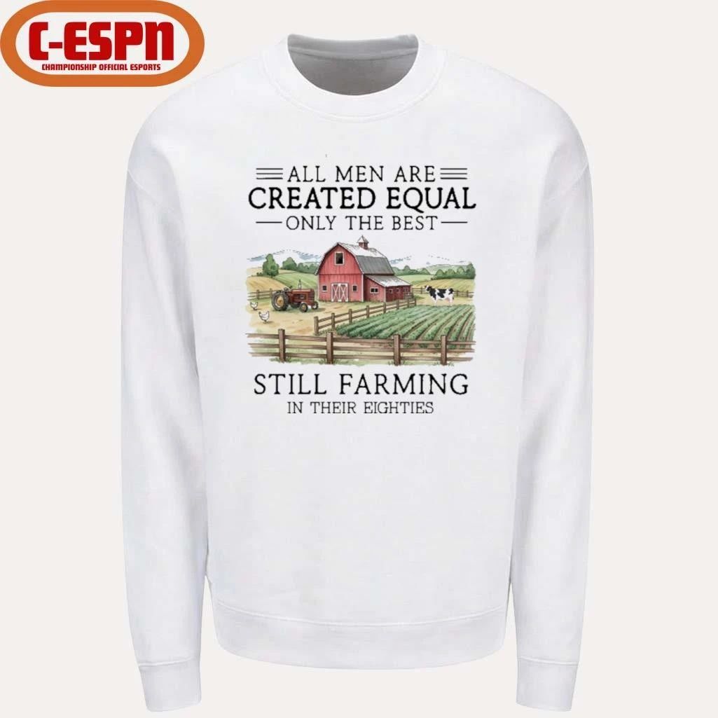 All Men Are Created Equal, Only The Best Still Farming In Their Eighties Shirt