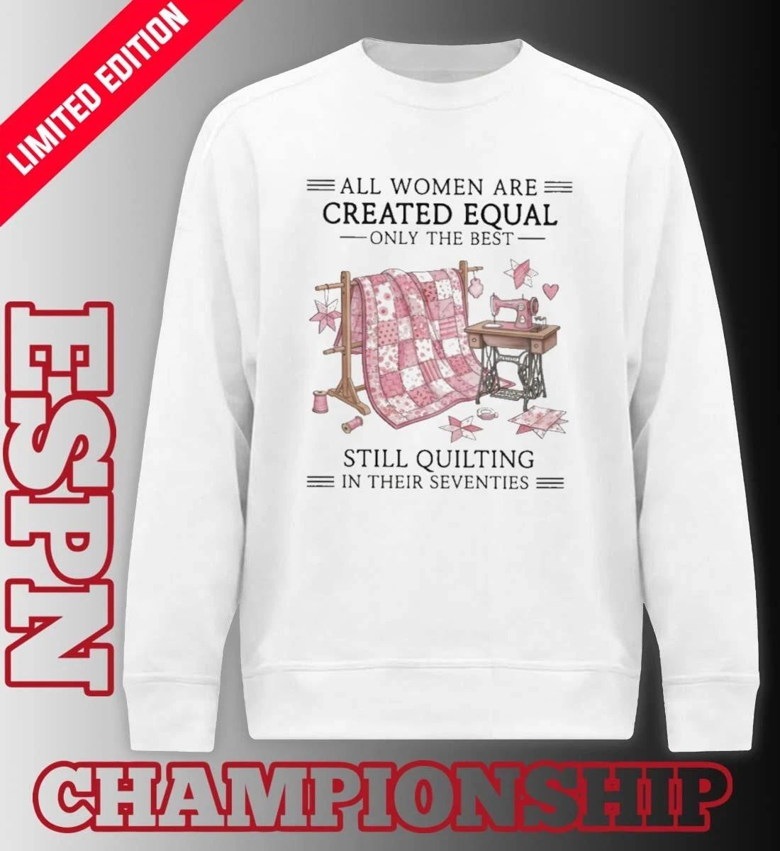 All Women Are Created Equal Only The Best Still Quilting In Their Seventies Classic T-Shirt