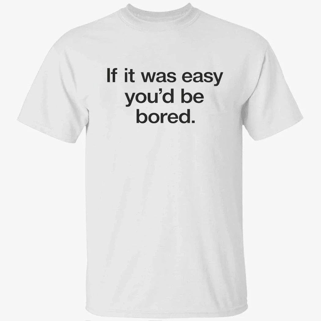 Back If It Was Easy You’d Be Bored Shirt