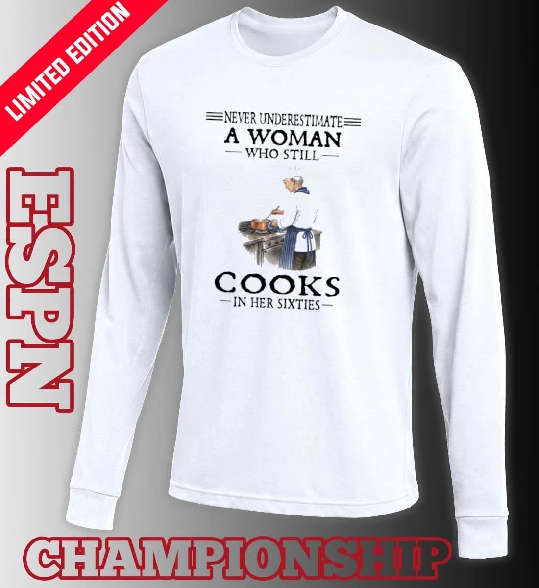 Never Underestimate A Woman Who Still Cooks In Her Sixties Shirt